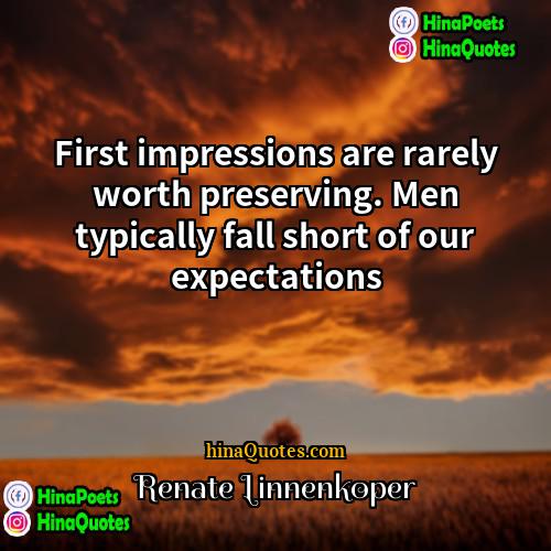 Renate Linnenkoper Quotes | First impressions are rarely worth preserving. Men